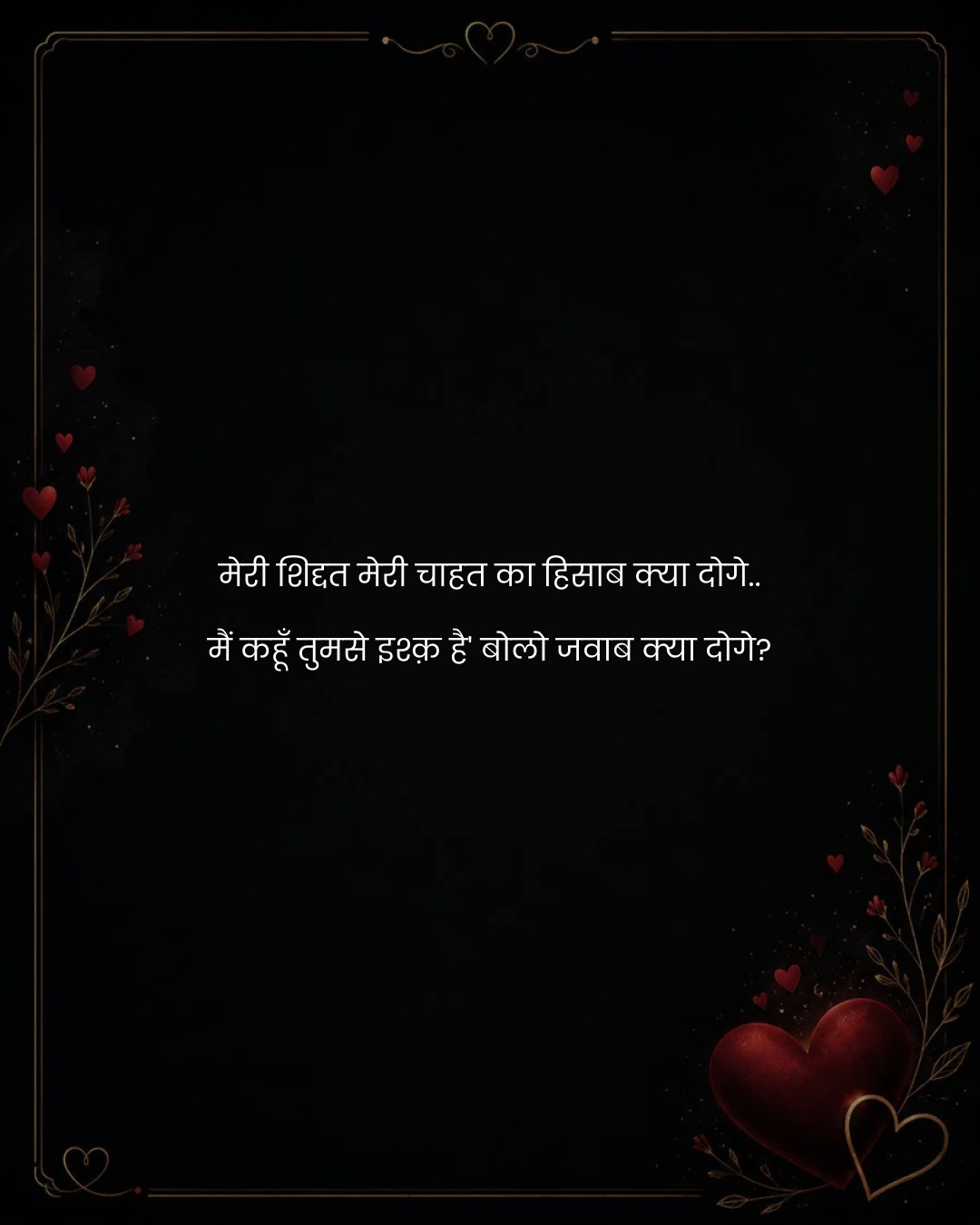 मेरी शिद्दत मेरी चाहत का हिसाब क्या दोगे..
मैं कह